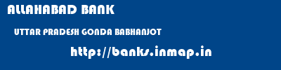 ALLAHABAD BANK  UTTAR PRADESH GONDA BABHANJOT   banks information 